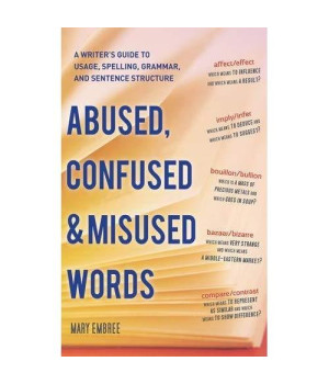 Abused, Confused, and Misused Words: A Writer's Guide to Usage, Spelling, Grammar, and Sentence Structure