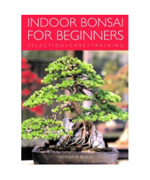 Indoor Bonsai for Beginners: Selection - Care - Training
