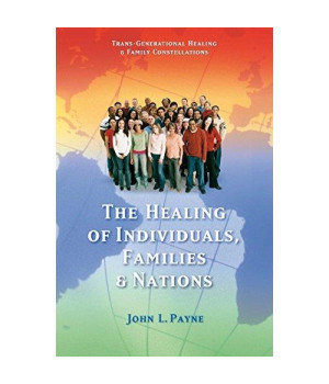 The Healing of Individuals, Families & Nations: Transgenerational Healing & Family Constellations Book 1