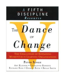 The Dance of Change: The Challenges of Sustaining Momentum in Learning Organizations (A Fifth Discip