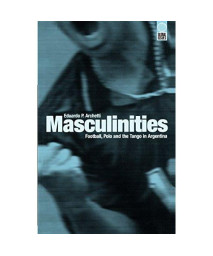 Masculinities: Football, Polo and the Tango in Argentina (Global Issues Series)