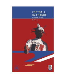 Football in France: A Cultural History (Global Sport Cultures)