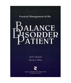 Practical Management of the Balance Disorder Patient (Singular Audiology Text)