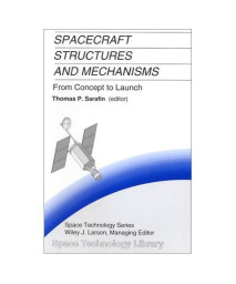 Spacecraft Structures and Mechanisms from Concept to Launch (The Space Technology Library, Vol. 4)