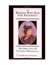 The Woman Who Ran For President: The Many Lives of Victoria Woodhull