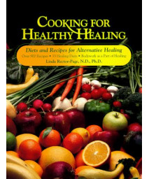 Cooking for Healthy Healing: Diets Programs and Recipes for Alternative Healing