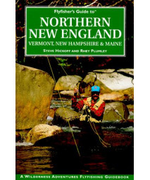 Flyfisher's Guide to Northern New England: Vermont, New Hampshire, and Maine (The Wilderness Adventures Flyfisher's Guide Series)