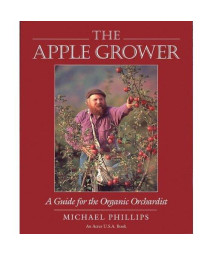 The Apple Grower: A Guide for the Organic Orchardist (Chelsea Green's Master Grower Gardening Series)