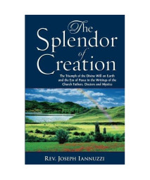 The Splendor of Creation: The Triumph of the Divine Will on Earth and the Era of Peace in the Writings of the Church Fathers, Doctors and Mystics