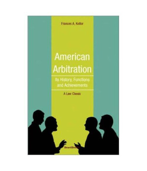 American Arbitration: Its History, Functions and Achievements