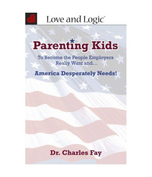 Parenting Kids: To Become the People Employers Really Want and... America Desperately Needs!