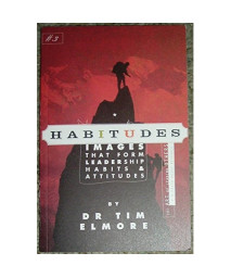 Habitudes, the Art of Leading Others (A Faith Based Resource) No. 3 : Images That Form Leadership Habits and Attitudes