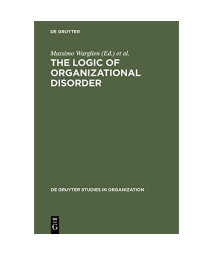 The Logic of Organizational Disorder (Special Research Unit 227--Prevention and Intervention in Ch) (Degruyter Studies in Organization)