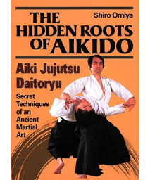 The Hidden Roots of Aikido: Aiki Jujutsu Daitoryu - Secret Techniques of an Ancient Martial Art      (Hardcover)