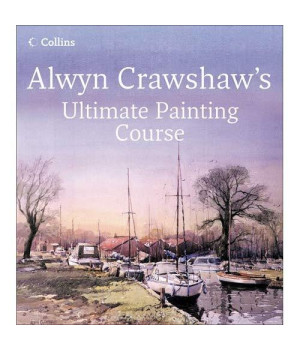 Alwyn Crawshaw's Ultimate Painting Course: A Complete Beginner's Guide to Painting in Watercolour, Oil and Acrylic