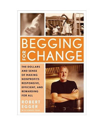 Begging for Change: The Dollars and Sense of Making Nonprofits Responsive, Efficient, and Rewarding for All