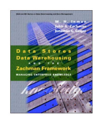 Data Stores, Data Warehousing, and the Zachman Framework: Managing Enterprise Knowledge (McGraw-Hill Series on Data Warehousing and Data Management)