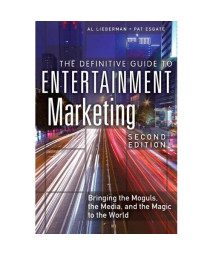 The Definitive Guide to Entertainment Marketing: Bringing the Moguls, the Media, and the Magic to the World (2nd Edition)