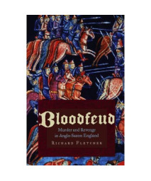 Bloodfeud: Murder And Revenge In Anglo-Saxon England