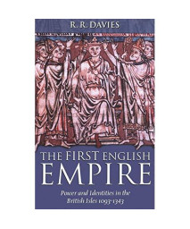 The First English Empire: Power And Identities In The British Isles 1093-1343 (The Ford Lectures, 1998)