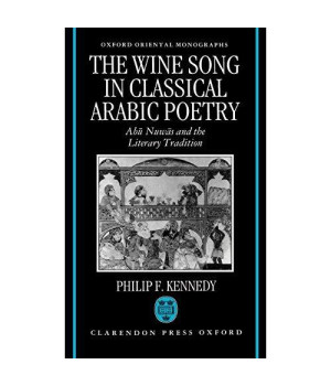 The Wine Song In Classical Arabic Poetry: Abå« Nuw=As And The Literary Tradition (Oxford Oriental Monographs)