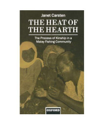 The Heat Of The Hearth: The Process Of Kinship In A Malay Fishing Community (Oxford Studies In Social And Cultural Anthropology)