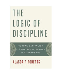 The Logic Of Discipline: Global Capitalism And The Architecture Of Government