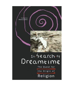 In Search Of Dreamtime: The Quest For The Origin Of Religion (Religion And Postmodernism)