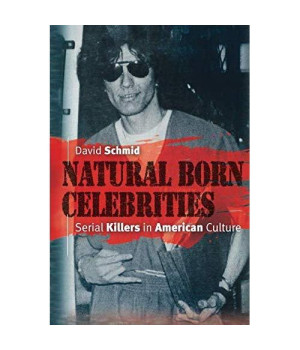Natural Born Celebrities: Serial Killers In American Culture