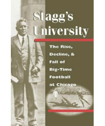 Stagg'S University: The Rise, Decline, And Fall Of Big-Time Football At Chicago (Sport And Society)