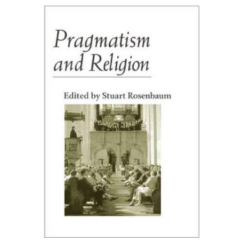 Pragmatism And Religion: Classical Sources And Original Essays