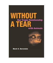 Without A Tear: Our Tragic Relationship With Animals