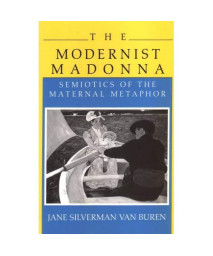 The Modernist Madonna: Semiotics Of The Maternal Metaphor