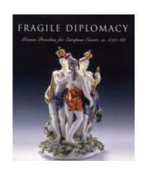 Fragile Diplomacy: Meissen Porcelain for European Courts (Bard Graduate Centre for Studies in the Decorative Arts, Des)