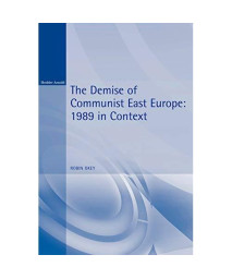 The Demise of Communist East Europe: 1989 in Context (Historical Endings)