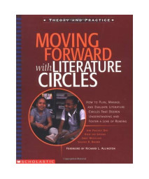 Moving Forward With Literature Circles: How to Plan, Manage, and Evaluate Literature Circles to Deepen Understanding and Foster a Love of Reading (Theory and practice)