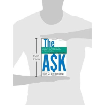The Ask: How to Ask for Support for Your Nonprofit Cause, Creative Project, or Business Venture