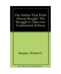 The Airline That Pride Almost Bought: The Struggle to Take over Continental Airlines