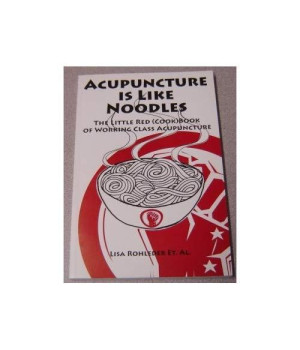 Acupuncture Is Like Noodles: The Little Red (Cook)Book of Working Class Acupuncture