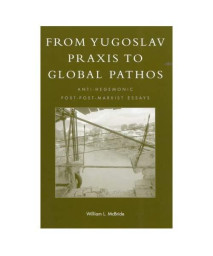 From Yugoslav Praxis to Global Pathos: Anti-Hegemonic Post-post-Marxist Essays (New Critical Theory)