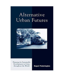 Alternative Urban Futures: Planning for Sustainable Development in Cities throughout the World