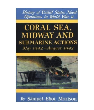 Coral Sea, Midway and Submarine Actions: May 1942-August 1942 (History of United States Naval Operations in World War Ii, Volume 4) (v. 4)