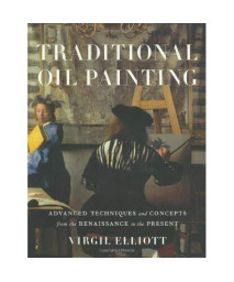 Traditional Oil Painting: Advanced Techniques and Concepts from the Renaissance to the Present