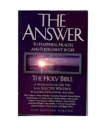 The Answer: To Happiness, Health, and Fulfillment in Life : The Holy Bible Translated for Our Time With Selected Writings by Leading Inspirational A