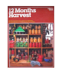 A Guide to Preserving Food for a 12 Months Harvest: Canning, Freezing, Smoking, and Drying; Making Cheese, Cider, Soap and Grinding Grain; Getting the Most from Your Garden (Ortho book series)