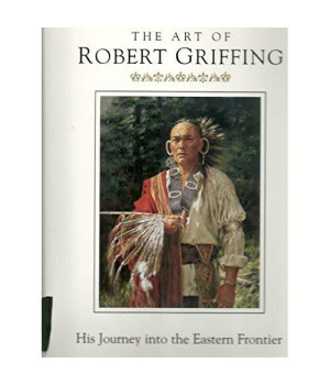 The Art Of Robert Griffing: His Journey Into The Eastern Frontier