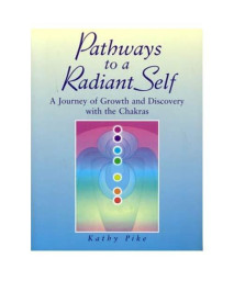 Pathways to a Radiant Self: A Journey of Growth and Discovery with the Chakras