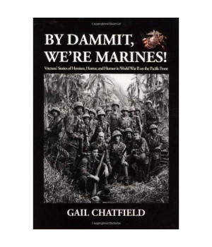 By Dammit, Were Marines! Veterans Stories of the Heroism, Horror, and Humor in World War II on the Pacific Front