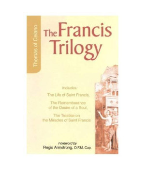 Francis Trilogy: Life of Saint Francis, The Remembrance of the Desire of a Soul, The Treatise on the Miracles of Saint Francis