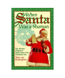 When Santa Was A Shaman: Ancient Origins of Santa Claus & the Christmas Tree